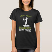 Bowfishing at Night Sorry I cant Bow Hunter Fisher T-Shirt (Vorderseite)