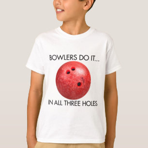 Bowler machen es... In allen drei Löchern. T-Shirt