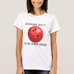 Bowler machen es... In allen drei Löchern. T-Shirt