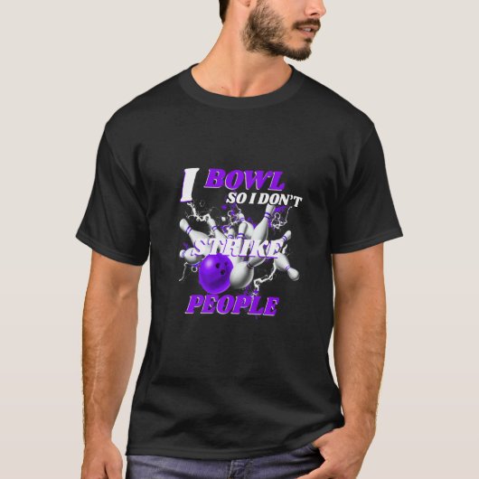 Bowling Bowlers Pun I Bowl So I Don't Strike Peopl T-Shirt (Vorderseite)