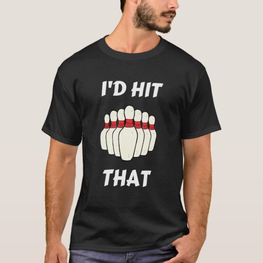 Bowling I'd Hit That Bowling Pins Ball For People T-Shirt (Vorderseite)