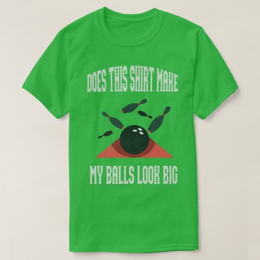 Bowling macht meine Bälle so groß aussehen T-Shirt (Design vorne)