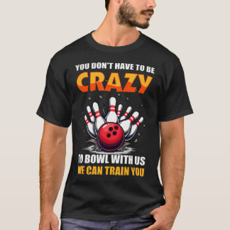 Bowling Man Muss Nicht Verrückt Sein, Um Mit Zu Bo T-Shirt