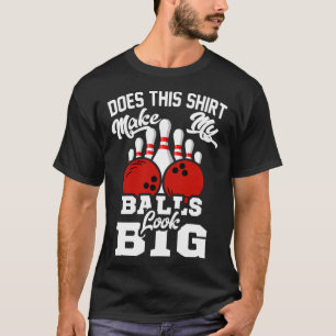 Bowling-Outfit macht meine Bälle groß aussehen T-Shirt