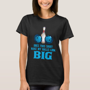 Bowling-Outfit macht meine Bälle groß aussehen T-Shirt