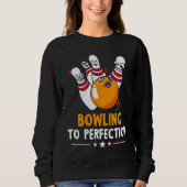 Bowling To Perfection Funny Bowling Bowler Strike  Sweatshirt (Vorderseite)