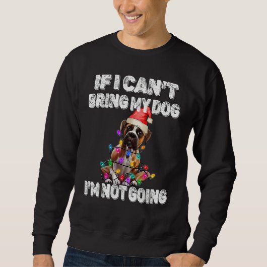 Boxer Dog If I Can't Bring My Dog I'm Not Going Sweatshirt (Vorderseite)