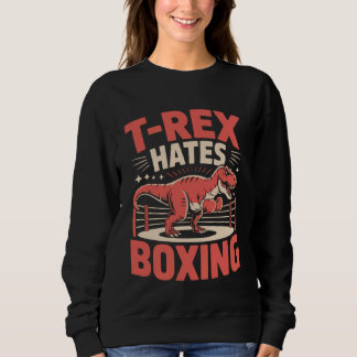 Boxing T-Rex Dinosaur T-Rex Hates Boxing Sweatshirt