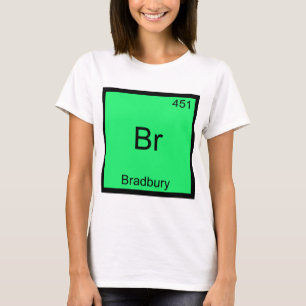 Br - Bradbury Funny Chemistry Element Symbol T-Shi T-Shirt