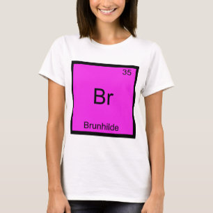Br - Brunhilde Lustiges Chemie-Element-Symbol-T-Sh T-Shirt