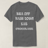 Bra Off Hair Down Eat Chocolate T-Shirt (Design vorne)