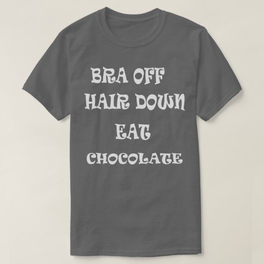 Bra Off Hair Down Eat Chocolate T-Shirt (Design vorne)