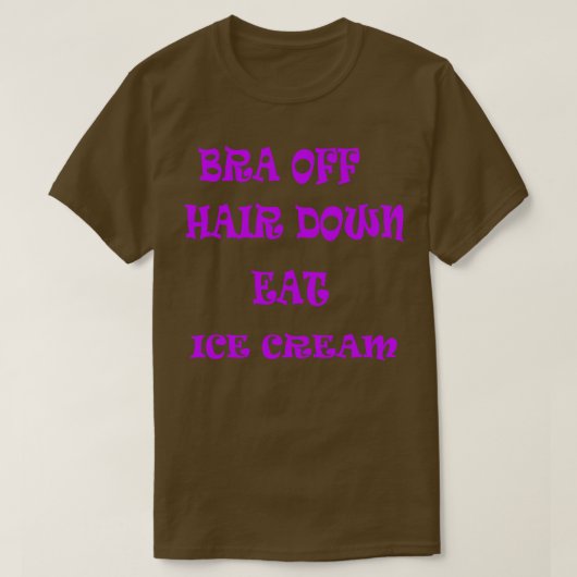 Bra Off Hair Down Eis Creme T-Shirt (Design vorne)