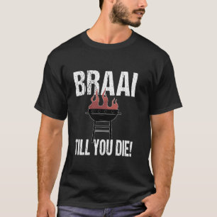 Braai Bis Du Stirbst Lustige Südafrikanische BBQ B T-Shirt