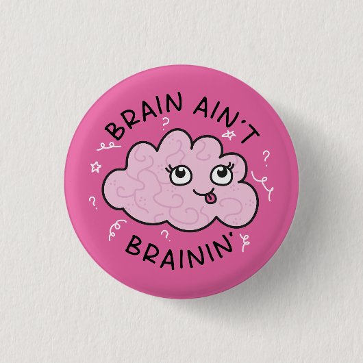 Brain Ain't Brainin Abzeichen Button Niedlich (Vorderseite)