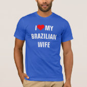 Brasilien: Ich Liebe meine brasilianische Ehefrau T-Shirt (Vorderseite)