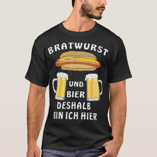 BRATWURST UND BIER, DESHALB BIN ICH HIER WESENTLIC T-Shirt (Vorderseite)