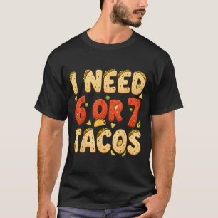 Brauche 6 7 Tacos lustig sechs sieben Taco-Liebhab T-Shirt