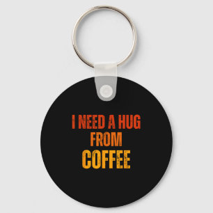 Brauche eine Umarmung von Kaffee lustiger Spruch Z Schlüsselanhänger