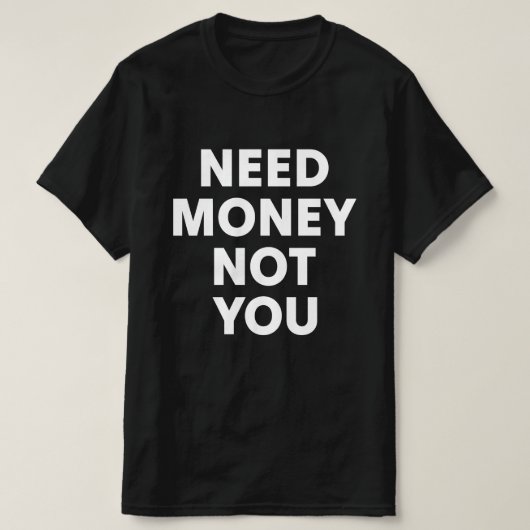 Brauche Geld, nicht dich T-Shirt (Design vorne)