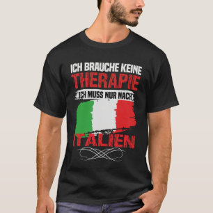 Brauche keine Therapie Ich muss nur nach Italien g T-Shirt