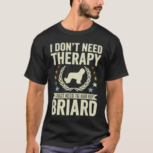 Brauche keine Therapie, nur meine Briard zu umarme T-Shirt
