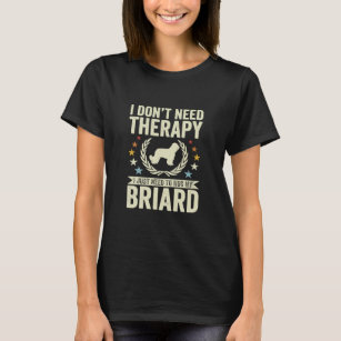 Brauche keine Therapie, nur meine Briard zu umarme T-Shirt