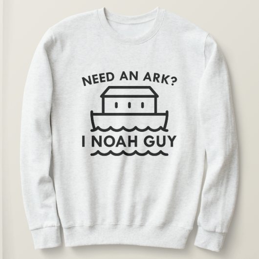 Brauchen Sie eine Arche? Ich Noah Typ. Sweatshirt (Design vorne)