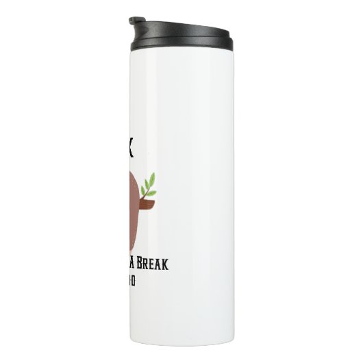 Brauchen Sie eine Pause Thermosbecher (Nach rechts gedreht)