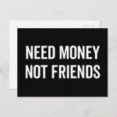 Brauchen Sie Geld, nicht Freunde lustiges Zitat Postkarte (Vorne/Hinten)