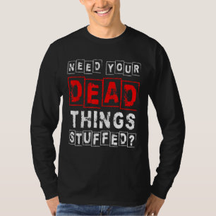 Brauchen Sie Ihre toten Dinge gestopfte Taxidermie T-Shirt