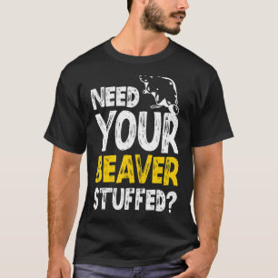 Brauchen Sie Ihren beaver gestopften Taxidermist T-Shirt