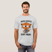 Brauchen Sie Kaffee in der Zwischenzeit! Cat Pun T-Shirt (Vorne ganz)