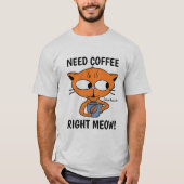Brauchen Sie Kaffee in der Zwischenzeit! Cat Pun T-Shirt (Vorderseite)