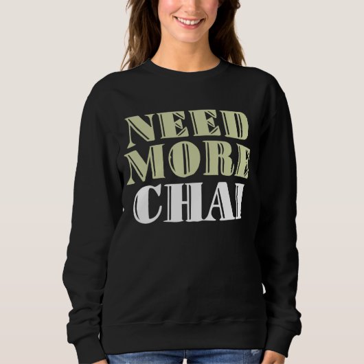 Brauchen Sie mehr Chai Funny Sarcastic Memes Sweatshirt (Vorderseite)