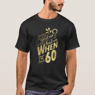Brauchst du mich noch, wenn ich 60 Geburtstag für T-Shirt