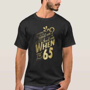 Brauchst du mich noch, wenn ich 65 Geburtstag für T-Shirt