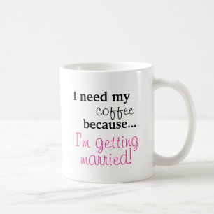 Braut-Geschenk - ich benötige meinen Kaffee, den Kaffeetasse