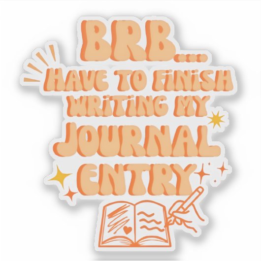 BRB Have To Finish Writing My Journal Entry  Aufkleber (Vorderseite)