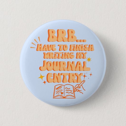 BRB Have To Finish Writing My Journal Entry  Button (Vorderseite)