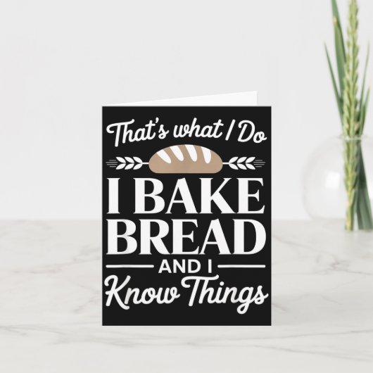 Bread Baker Gift I Bake Bread And I Know Things Karte (Vorderseite)
