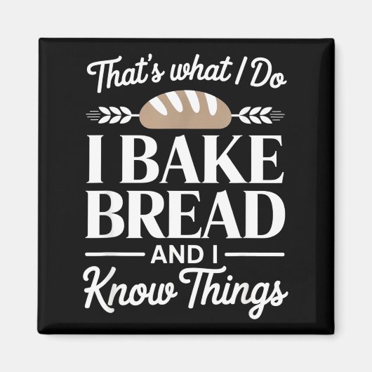 Bread Baker Gift I Bake Bread And I Know Things Magnet (Vorne)
