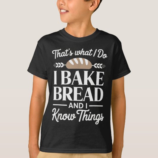 Bread Baker Gift I Bake Bread And I Know Things  T-Shirt (Vorderseite)