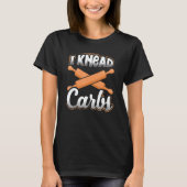 Bread Baker Pun I Knead CarbsBread Baking T-Shirt (Vorderseite)