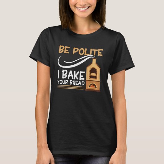 Bread Baking Be Polite I Bake Your Bread Bakery Ba T-Shirt (Vorderseite)