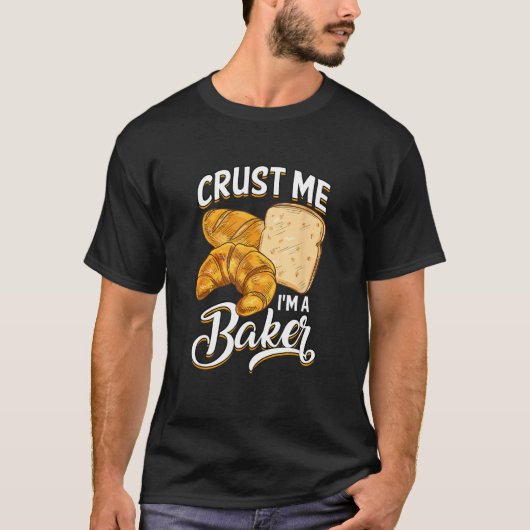Bread Baking Bread Maker Crust Me, I'm A Baker T-Shirt (Vorderseite)