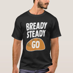 Bready Steady Go Puff für ein Brot Baker T-Shirt