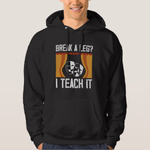 Break a Leg I lehrte Theater Schauspiel Drama Teac Hoodie