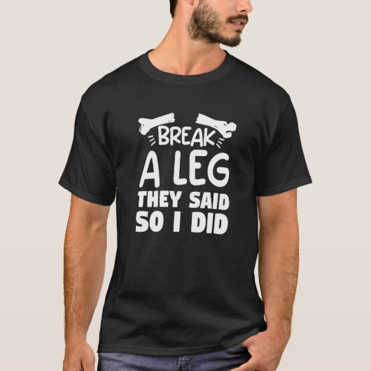 Break A Leg They Said So I Did Broken Bone Injury T-Shirt (Vorderseite)