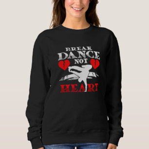 Break Dance Not Heart Breakdance Hip Hop B Booking Sweatshirt